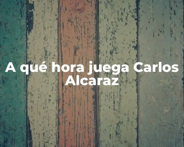 A qué hora juega Carlos Alcaraz