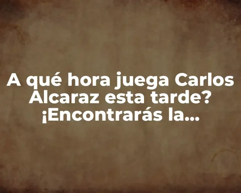 A qué hora juega Carlos Alcaraz esta tarde? ¡Encontrarás la respuesta aquí!