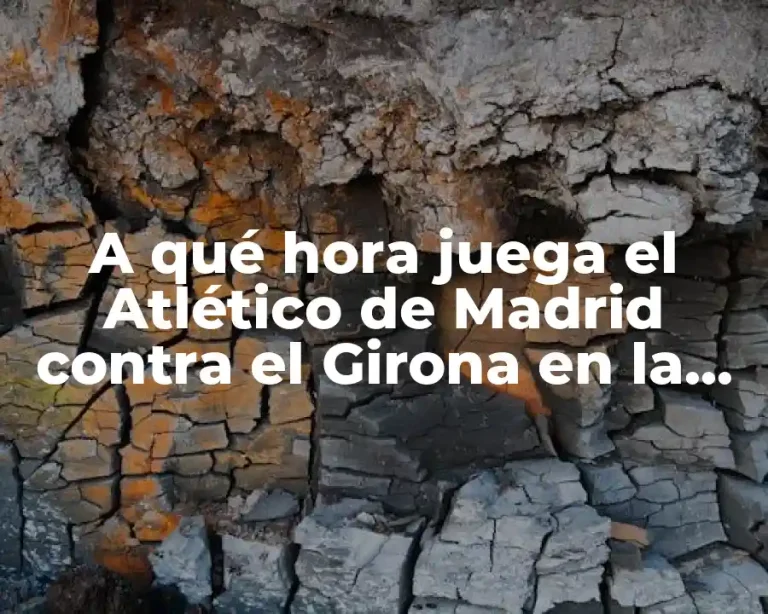 A qué hora juega el Atlético de Madrid contra el Girona en la Liga Española