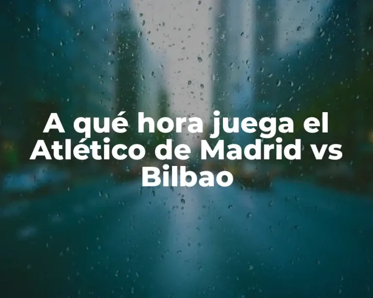 A qué hora juega el Atlético de Madrid vs Bilbao