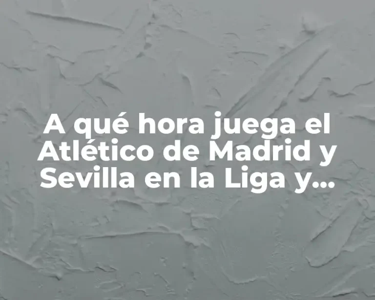 A qué hora juega el Atlético de Madrid y Sevilla en la Liga y Champions League