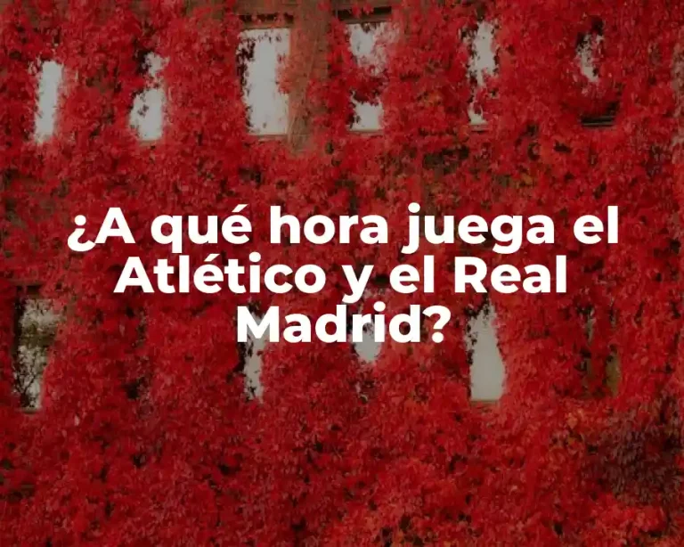 ¿A qué hora juega el Atlético y el Real Madrid?