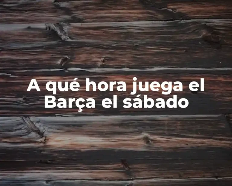 A qué hora juega el Barça el sábado
