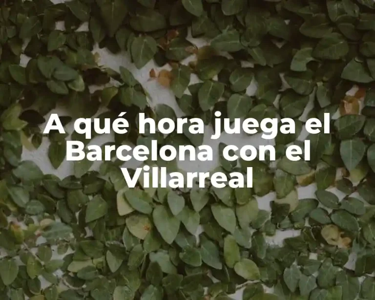 A qué hora juega el Barcelona con el Villarreal