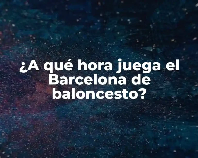 ¿A qué hora juega el Barcelona de baloncesto?