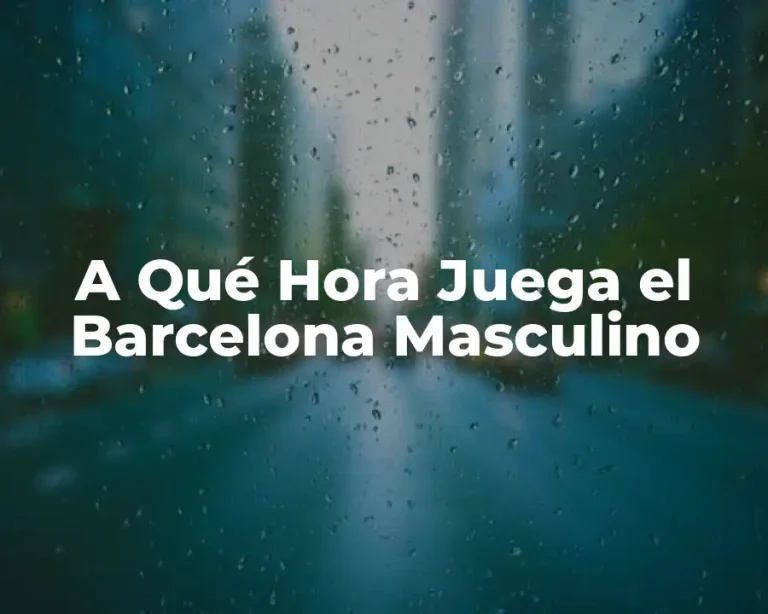 A Qué Hora Juega el Barcelona Masculino