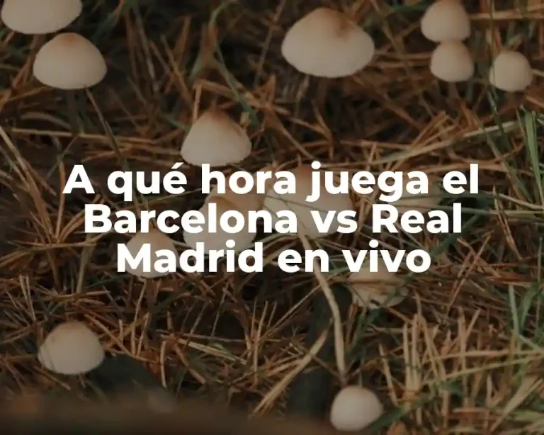 A qué hora juega el Barcelona vs Real Madrid en vivo