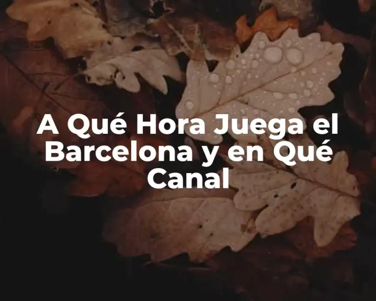 A Qué Hora Juega el Barcelona y en Qué Canal