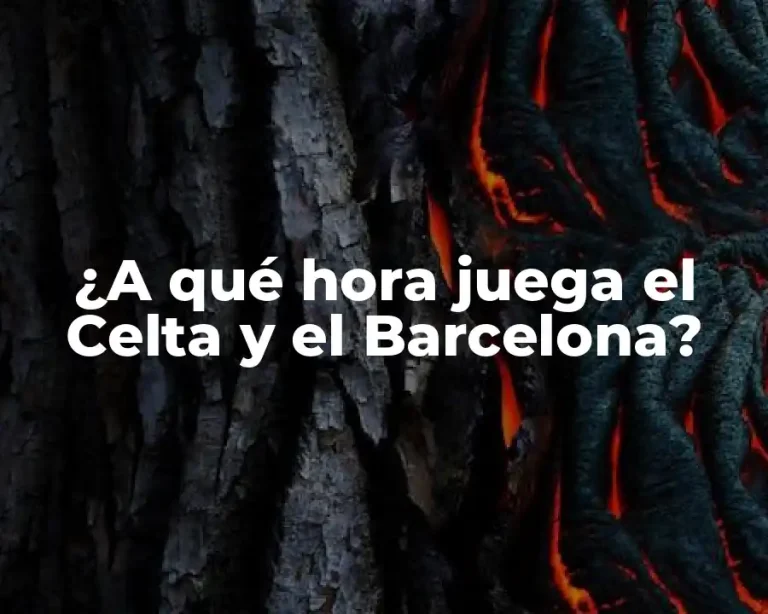¿A qué hora juega el Celta y el Barcelona?