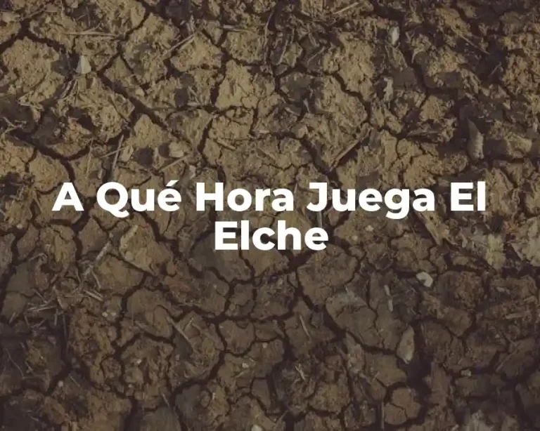 A Qué Hora Juega El Elche