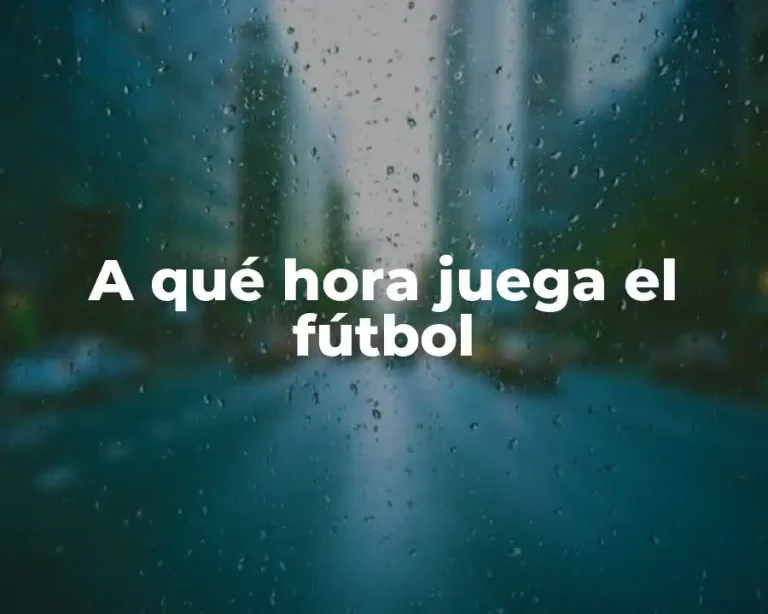 A qué hora juega el fútbol