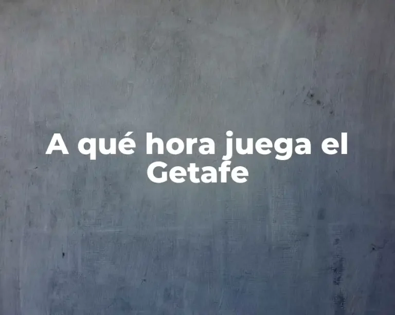 A qué hora juega el Getafe