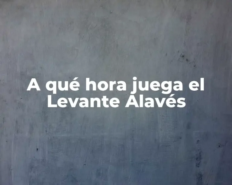 A qué hora juega el Levante Alavés