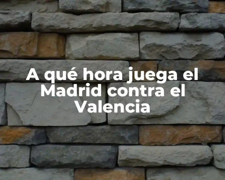 A qué hora juega el Madrid contra el Valencia