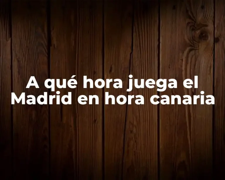 A qué hora juega el Madrid en hora canaria