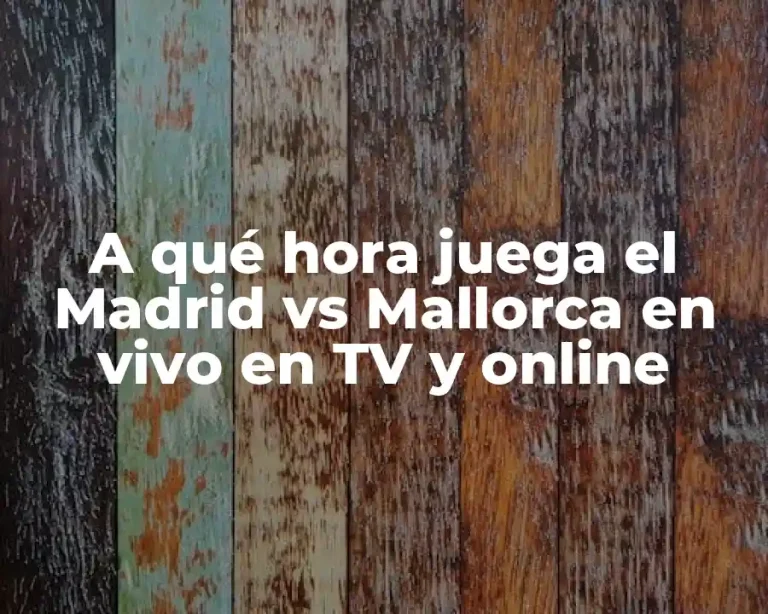 A qué hora juega el Madrid vs Mallorca en vivo en TV y online