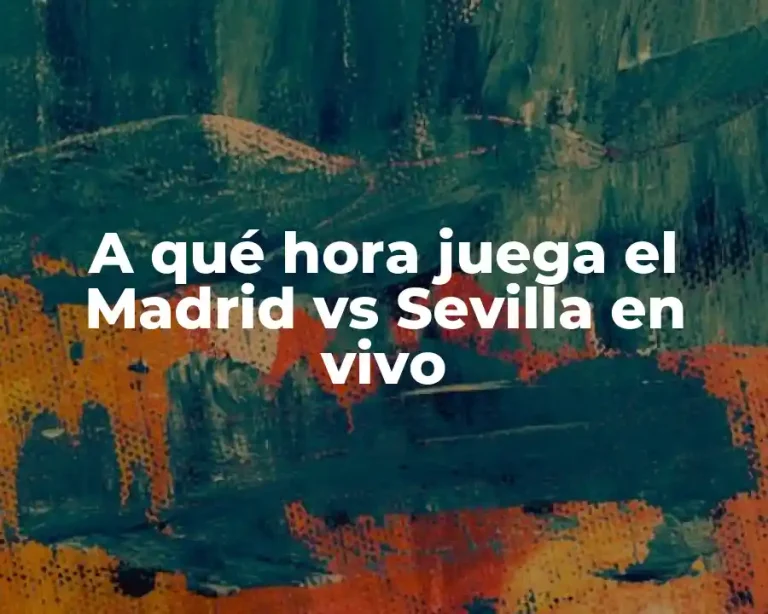 A qué hora juega el Madrid vs Sevilla en vivo