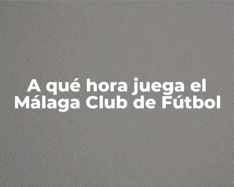 A qué hora juega el Málaga Club de Fútbol