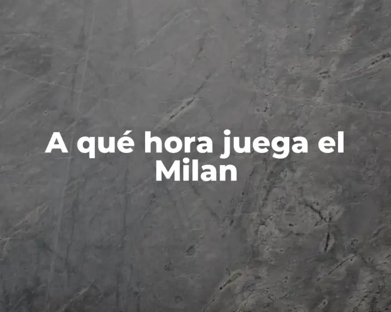 A qué hora juega el Milan