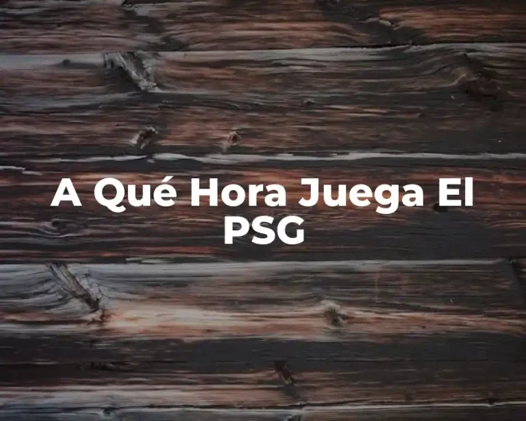 A Qué Hora Juega El PSG