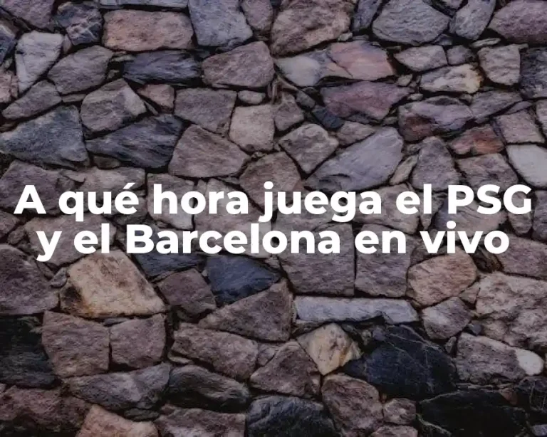 A qué hora juega el PSG y el Barcelona en vivo