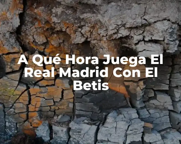 A Qué Hora Juega El Real Madrid Con El Betis
