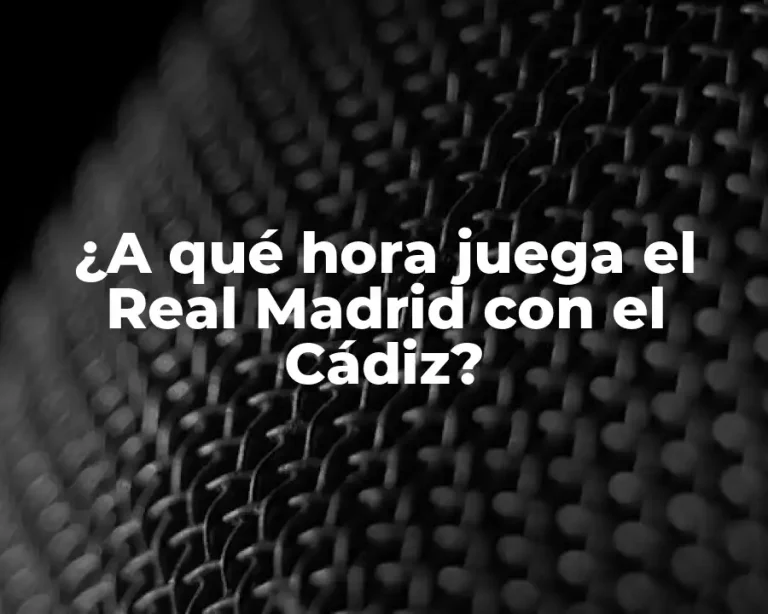 ¿A qué hora juega el Real Madrid con el Cádiz?