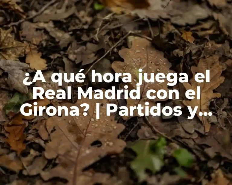 ¿A qué hora juega el Real Madrid con el Girona? | Partidos y Horarios de La Liga