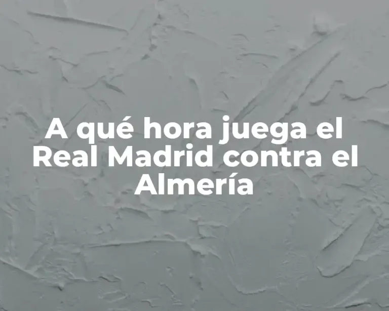 A qué hora juega el Real Madrid contra el Almería