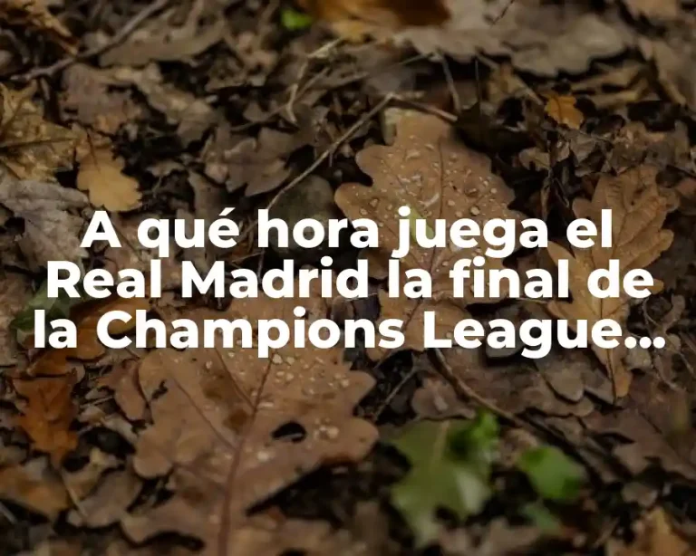 A qué hora juega el Real Madrid la final de la Champions League 2023