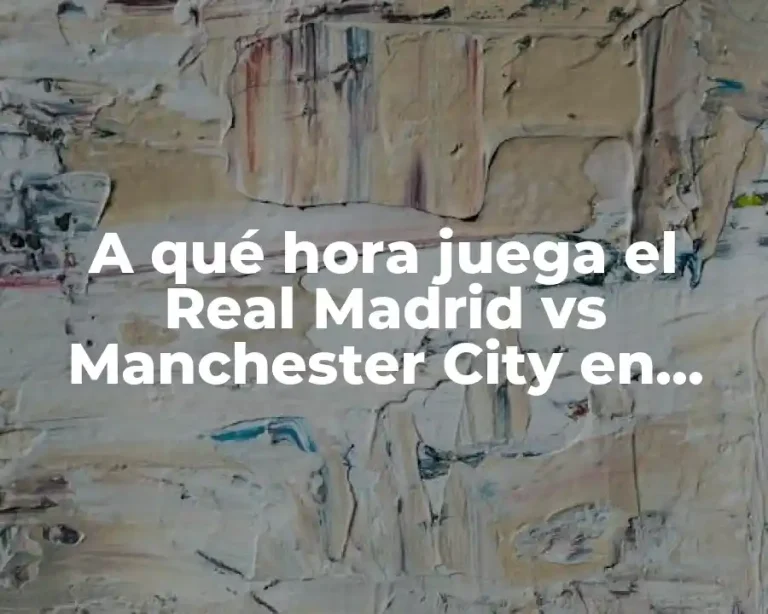 A qué hora juega el Real Madrid vs Manchester City en directo