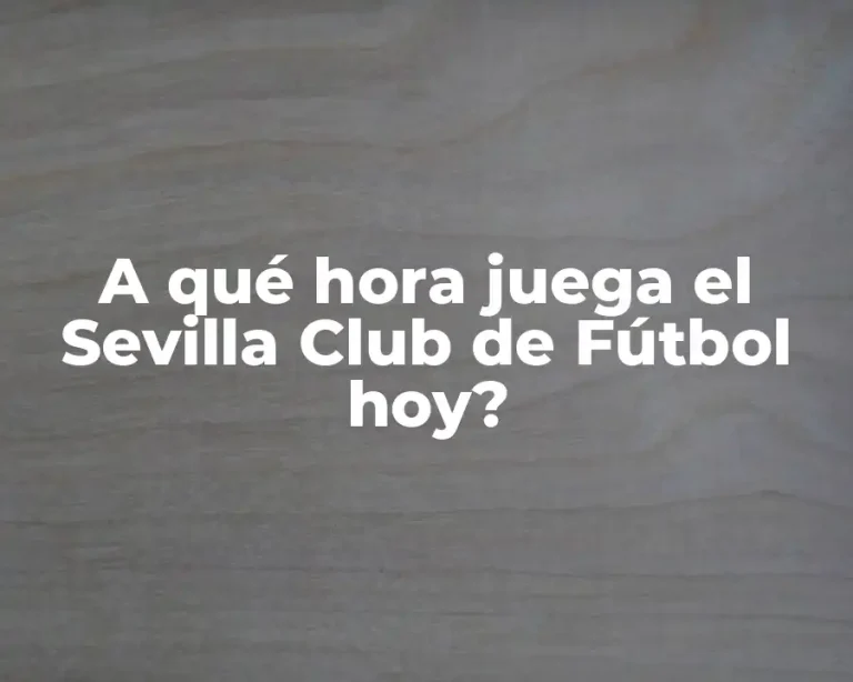 A qué hora juega el Sevilla Club de Fútbol hoy?