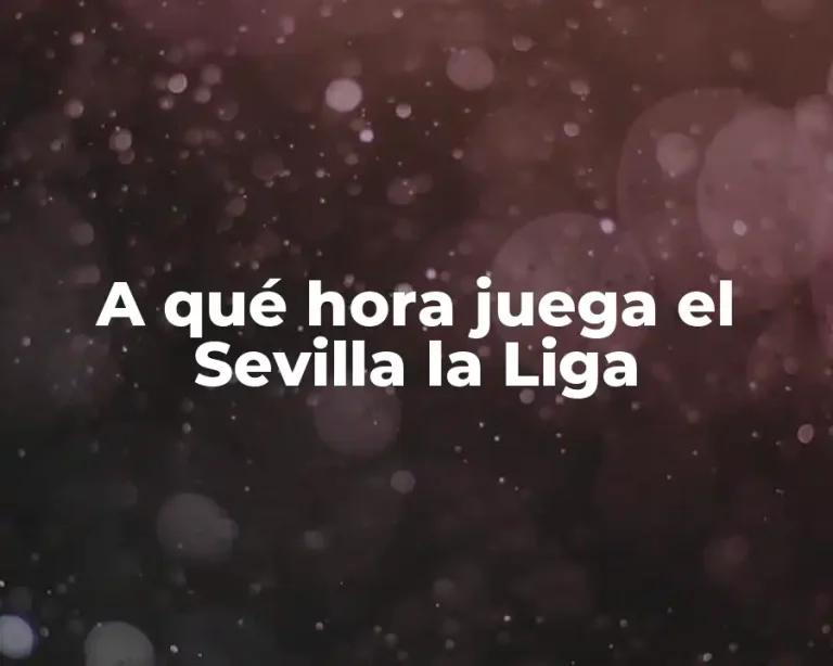 A qué hora juega el Sevilla la Liga