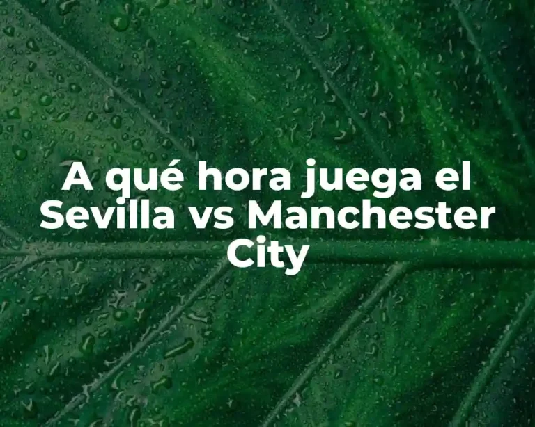 A qué hora juega el Sevilla vs Manchester City