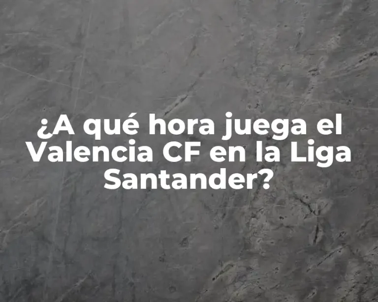 ¿A qué hora juega el Valencia CF en la Liga Santander?