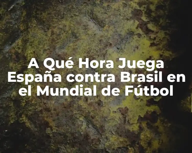 A Qué Hora Juega España contra Brasil en el Mundial de Fútbol