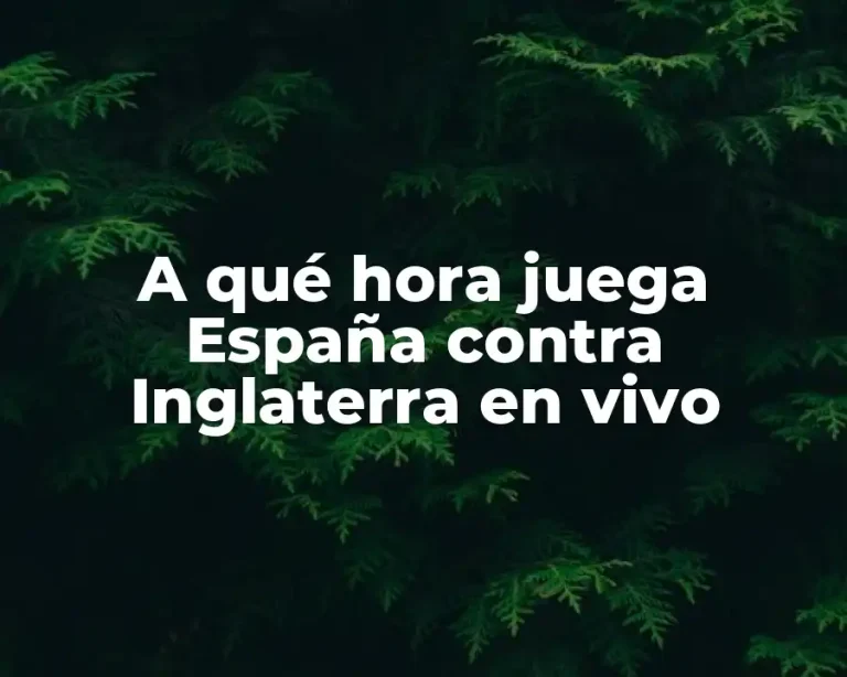 A qué hora juega España contra Inglaterra en vivo