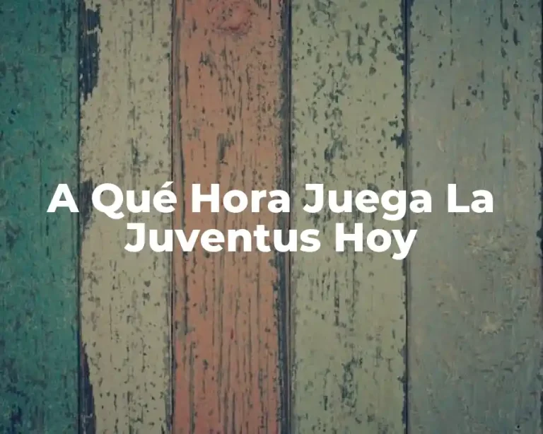 A Qué Hora Juega La Juventus Hoy