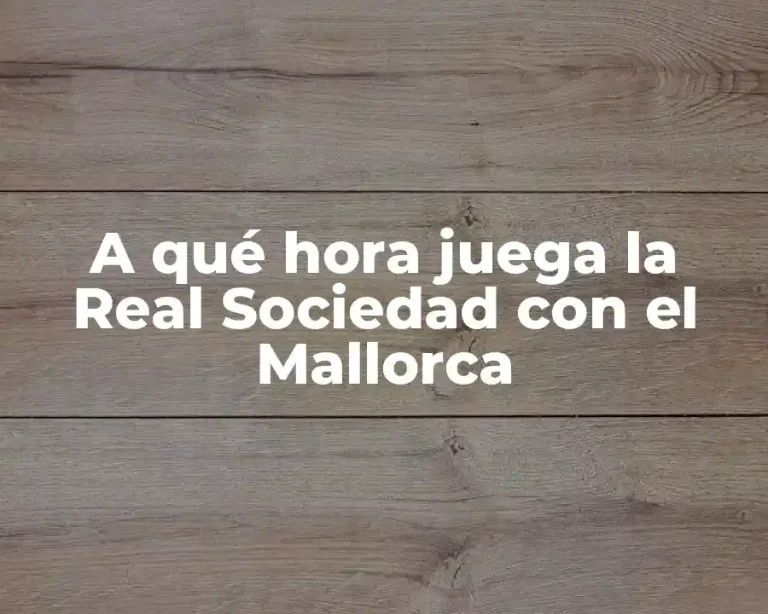 A qué hora juega la Real Sociedad con el Mallorca