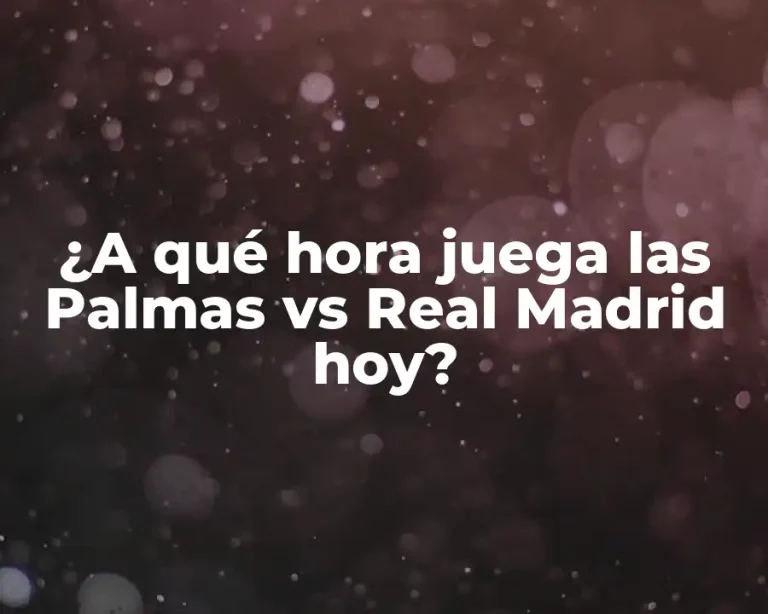 ¿A qué hora juega las Palmas vs Real Madrid hoy?