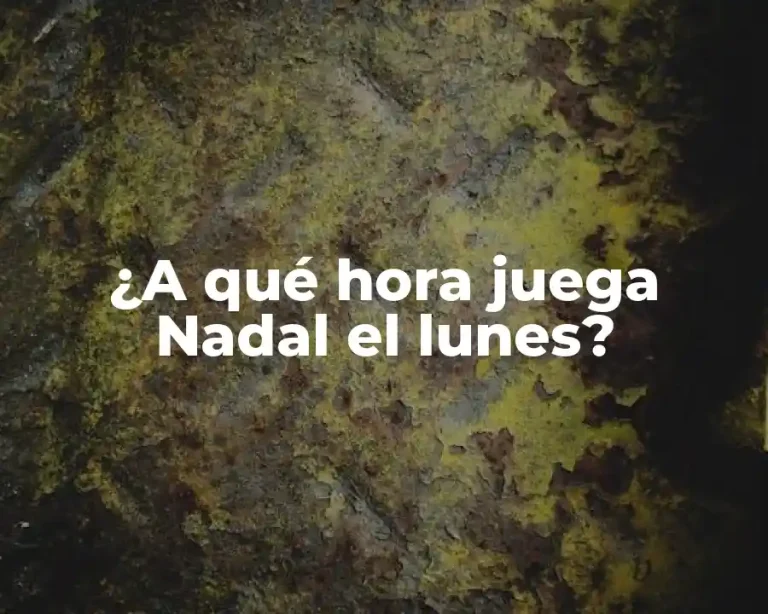 ¿A qué hora juega Nadal el lunes?
