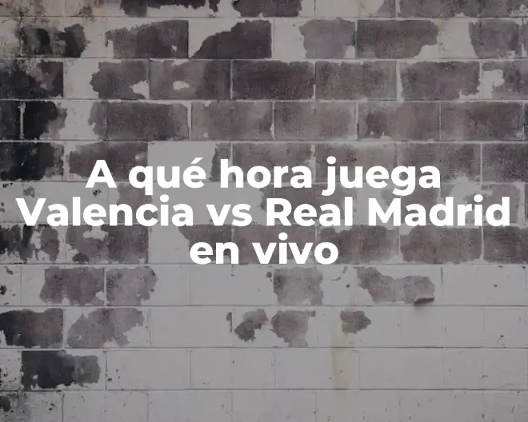 A qué hora juega Valencia vs Real Madrid en vivo