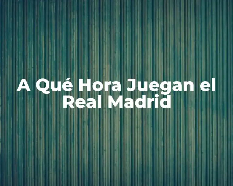 A Qué Hora Juegan el Real Madrid
