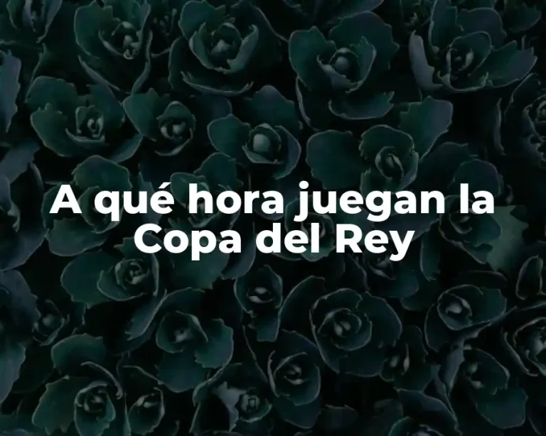 A qué hora juegan la Copa del Rey