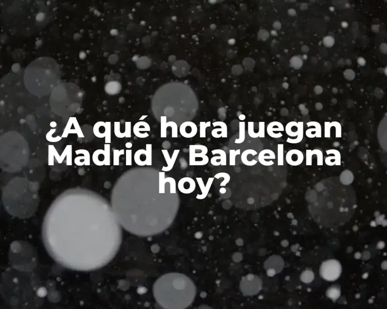 ¿A qué hora juegan Madrid y Barcelona hoy?