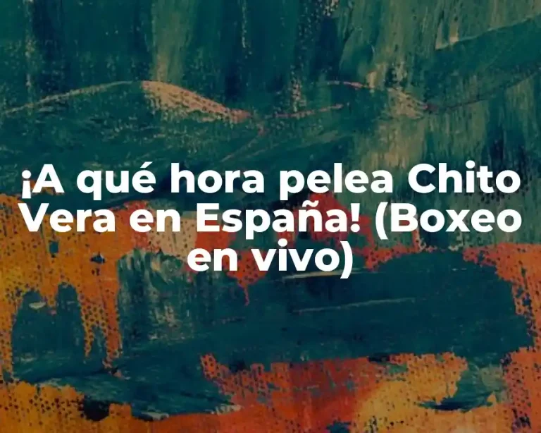 ¡A qué hora pelea Chito Vera en España! (Boxeo en vivo)