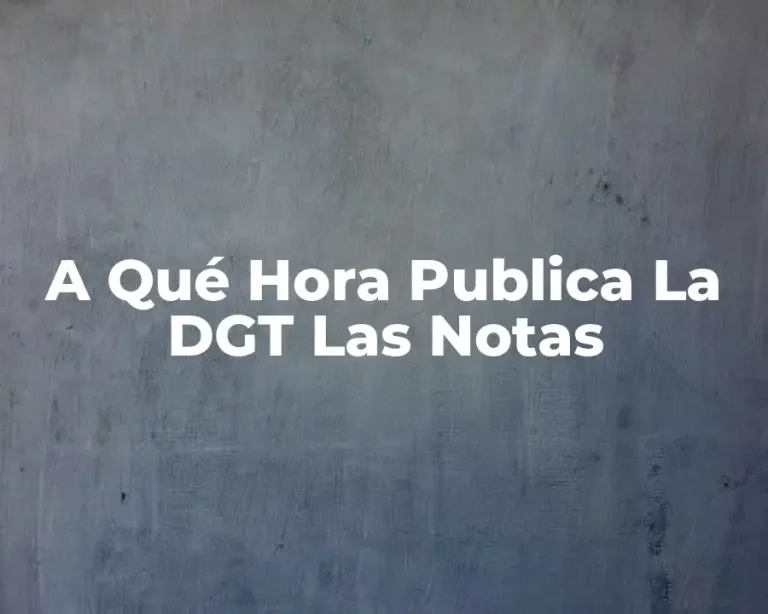 A Qué Hora Publica La DGT Las Notas