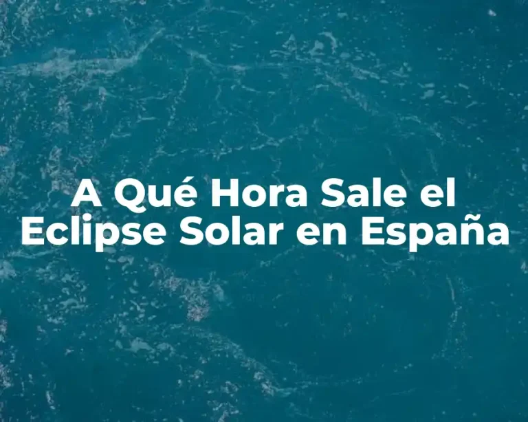 A Qué Hora Sale el Eclipse Solar en España