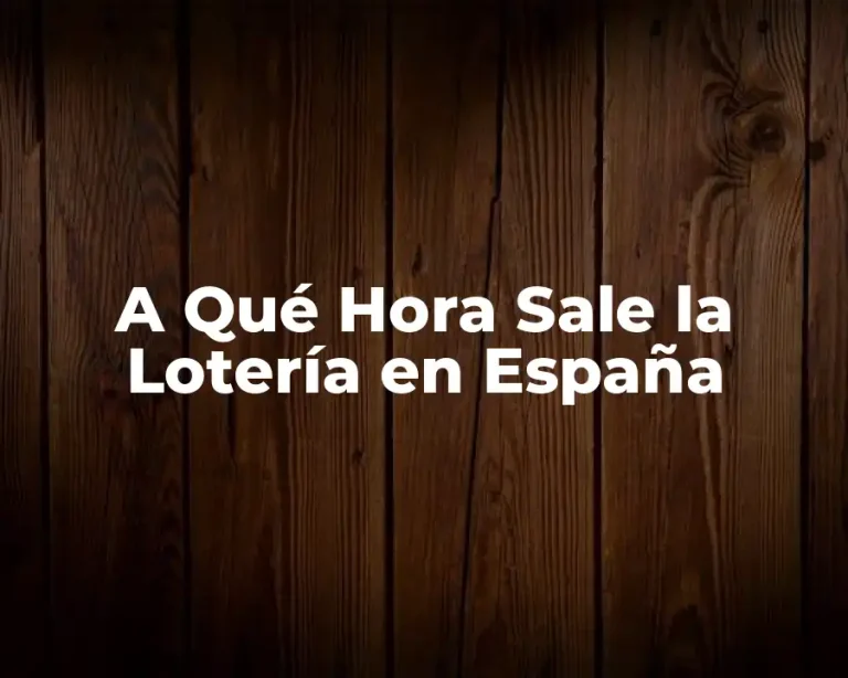A Qué Hora Sale la Lotería en España