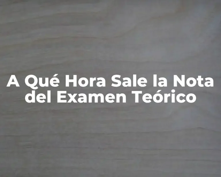 A Qué Hora Sale la Nota del Examen Teórico